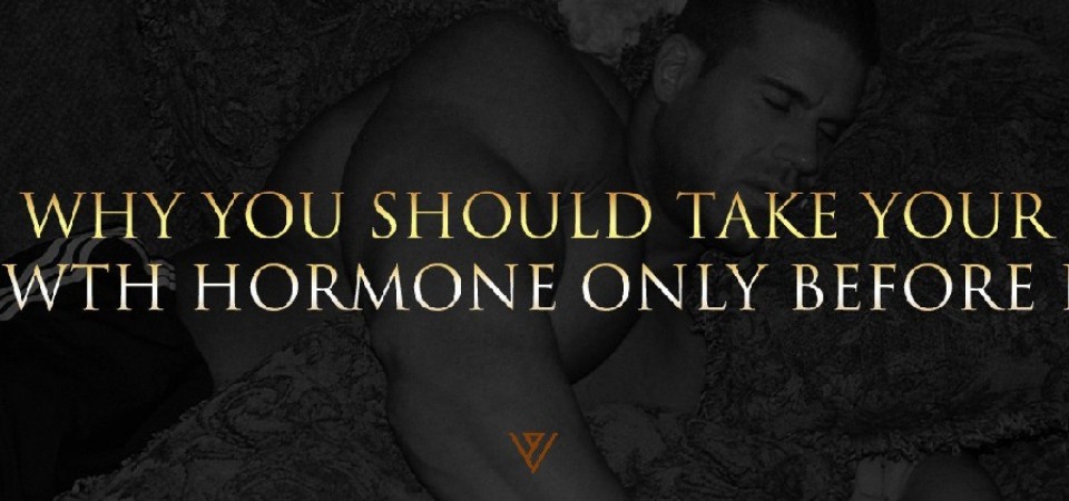 WHY YOU SHOULD TAKE YOUR GROWTH HORMONE ONLY BEFORE BED? 
